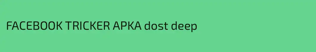 FACEBOOK TRICKER APKA dost deep